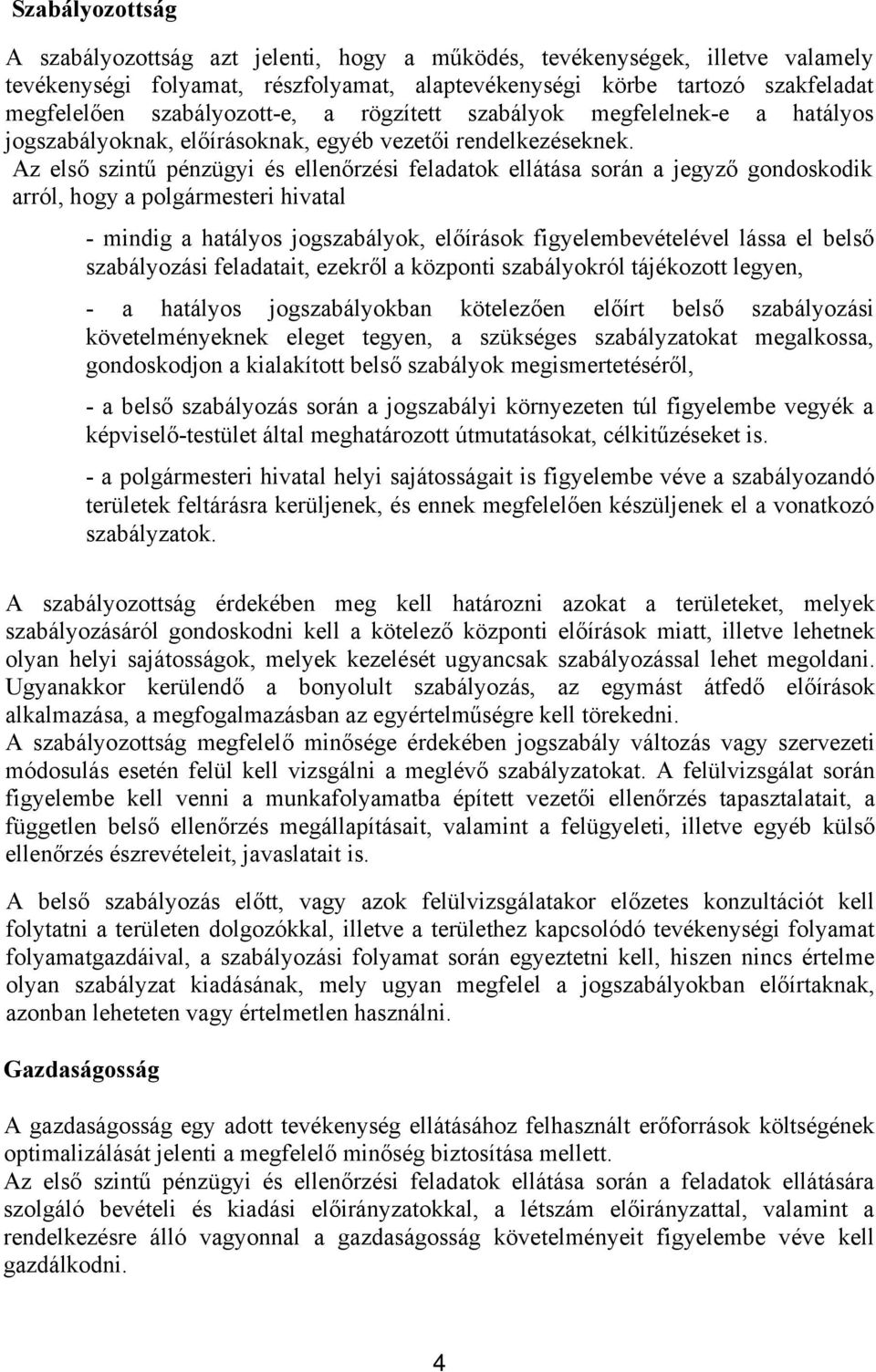 Az első szintű pénzügyi és ellenőrzési feladatok ellátása során a jegyző gondoskodik arról, hogy a polgármesteri hivatal - mindig a hatályos jogszabályok, előírások figyelembevételével lássa el belső