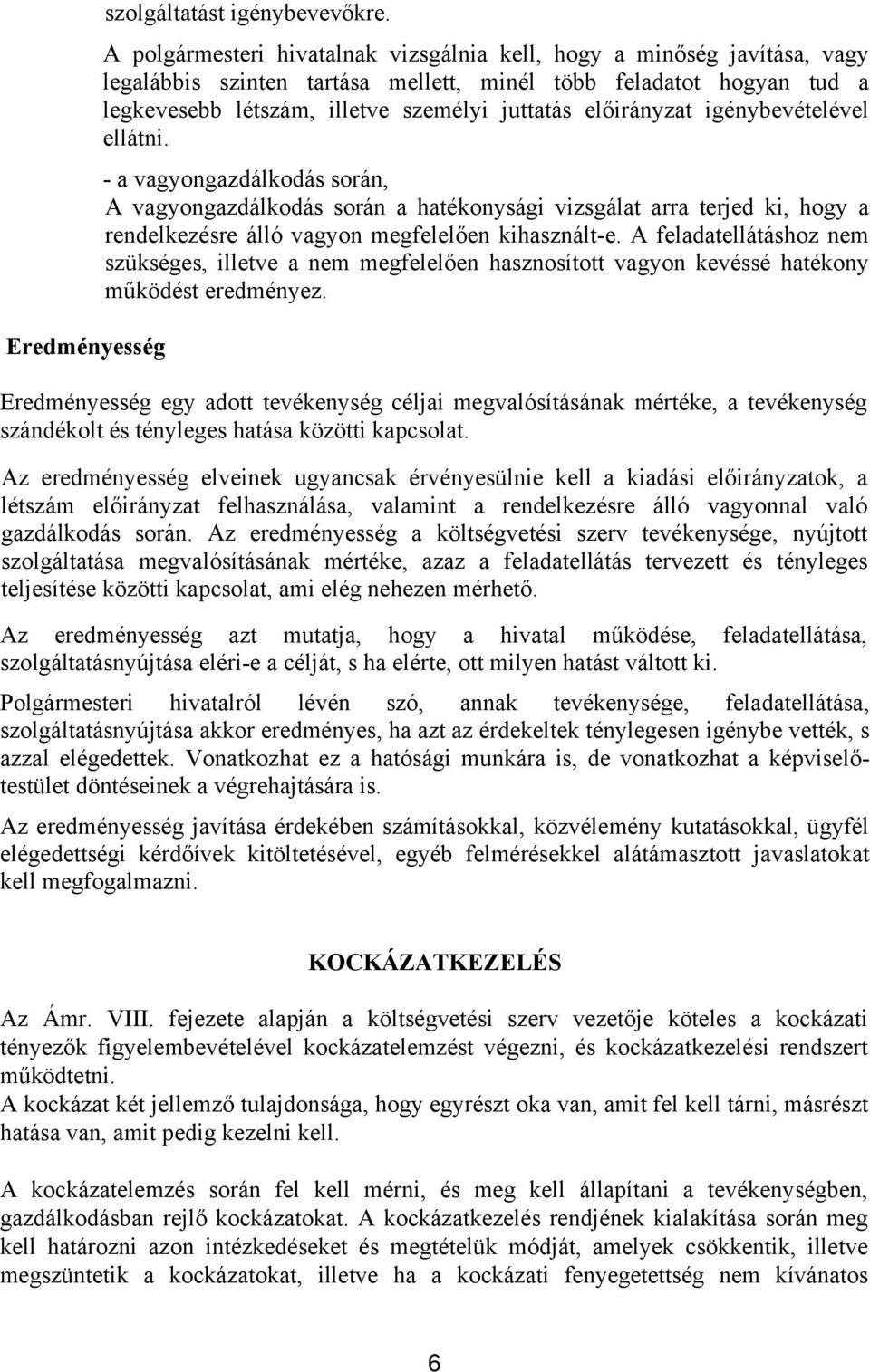 előirányzat igénybevételével ellátni. - a vagyongazdálkodás során, A vagyongazdálkodás során a hatékonysági vizsgálat arra terjed ki, hogy a rendelkezésre álló vagyon megfelelően kihasznált-e.