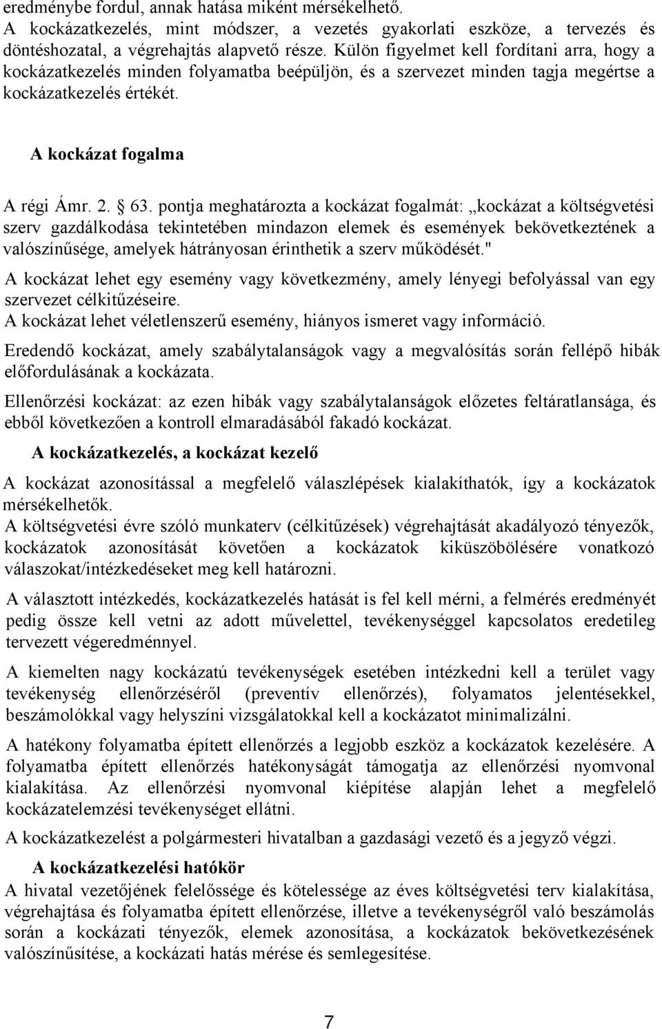 pontja meghatározta a kockázat fogalmát: kockázat a költségvetési szerv gazdálkodása tekintetében mindazon elemek és események bekövetkeztének a valószínűsége, amelyek hátrányosan érinthetik a szerv