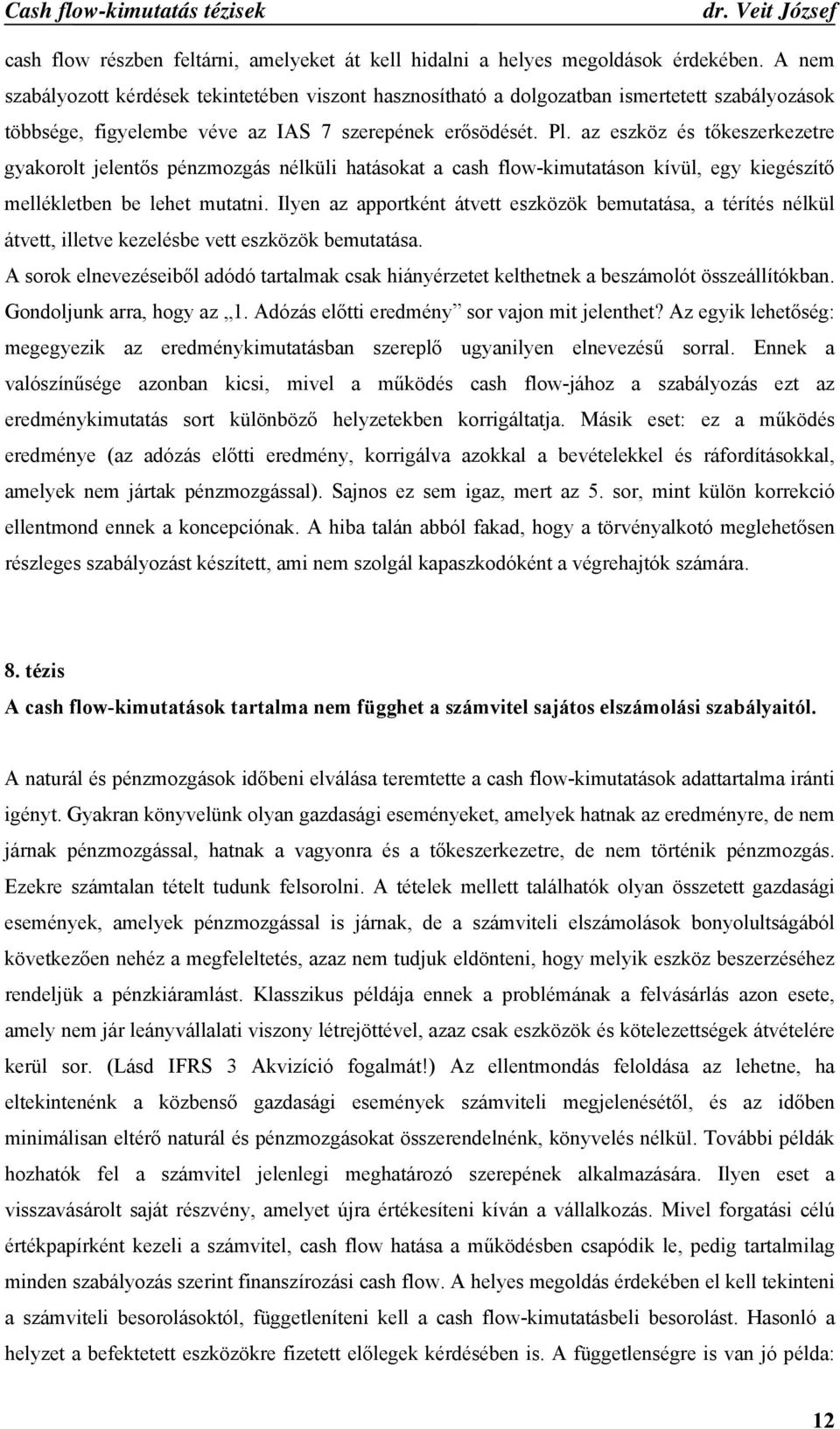 az eszköz és tőkeszerkezetre gyakorolt jelentős pénzmozgás nélküli hatásokat a cash flow-kimutatáson kívül, egy kiegészítő mellékletben be lehet mutatni.