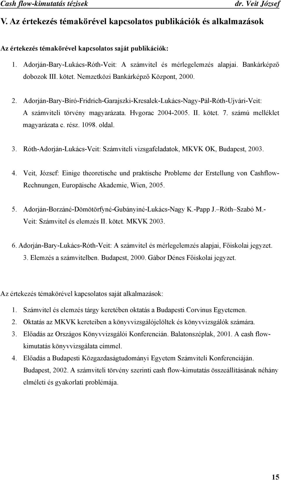 Hvgorac 2004-2005. II. kötet. 7. számú melléklet magyarázata c. rész. 1098. oldal. 3. Róth-Adorján-Lukács-Veit: Számviteli vizsgafeladatok, MKVK OK, Budapest, 2003. 4.