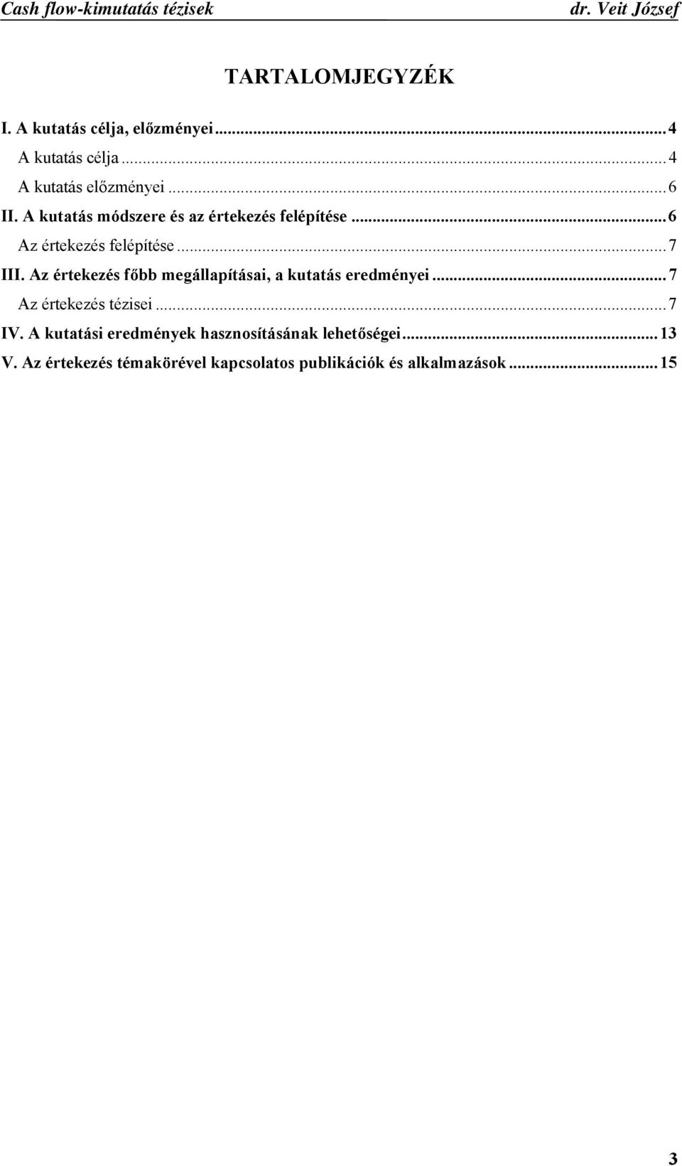 Az értekezés főbb megállapításai, a kutatás eredményei...7 Az értekezés tézisei...7 IV.