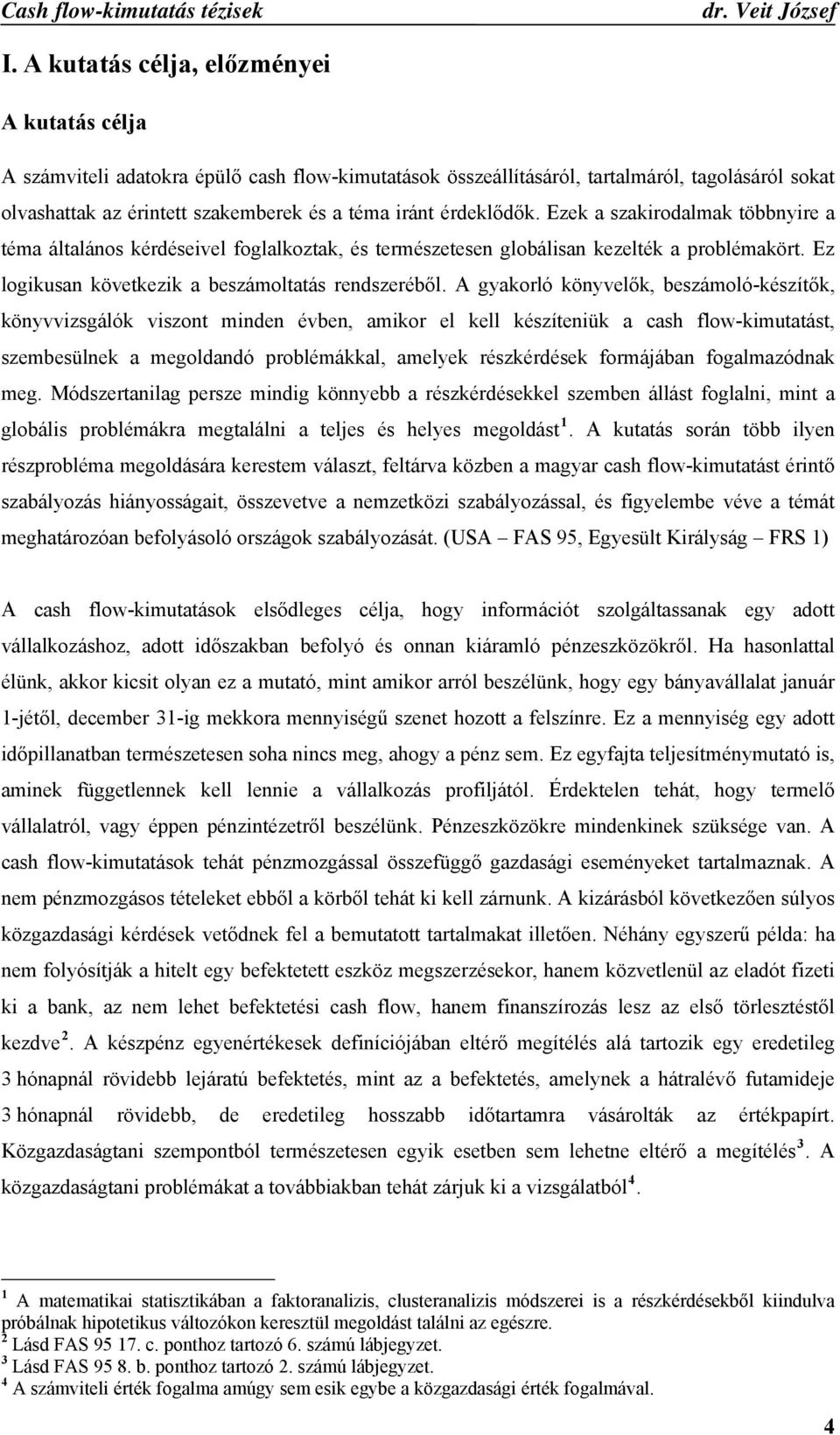 A gyakorló könyvelők, beszámoló-készítők, könyvvizsgálók viszont minden évben, amikor el kell készíteniük a cash flow-kimutatást, szembesülnek a megoldandó problémákkal, amelyek részkérdések