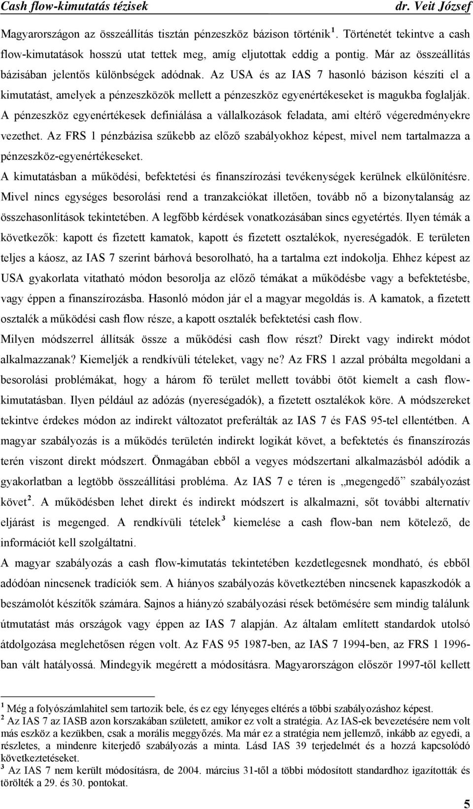 Az USA és az IAS 7 hasonló bázison készíti el a kimutatást, amelyek a pénzeszközök mellett a pénzeszköz egyenértékeseket is magukba foglalják.