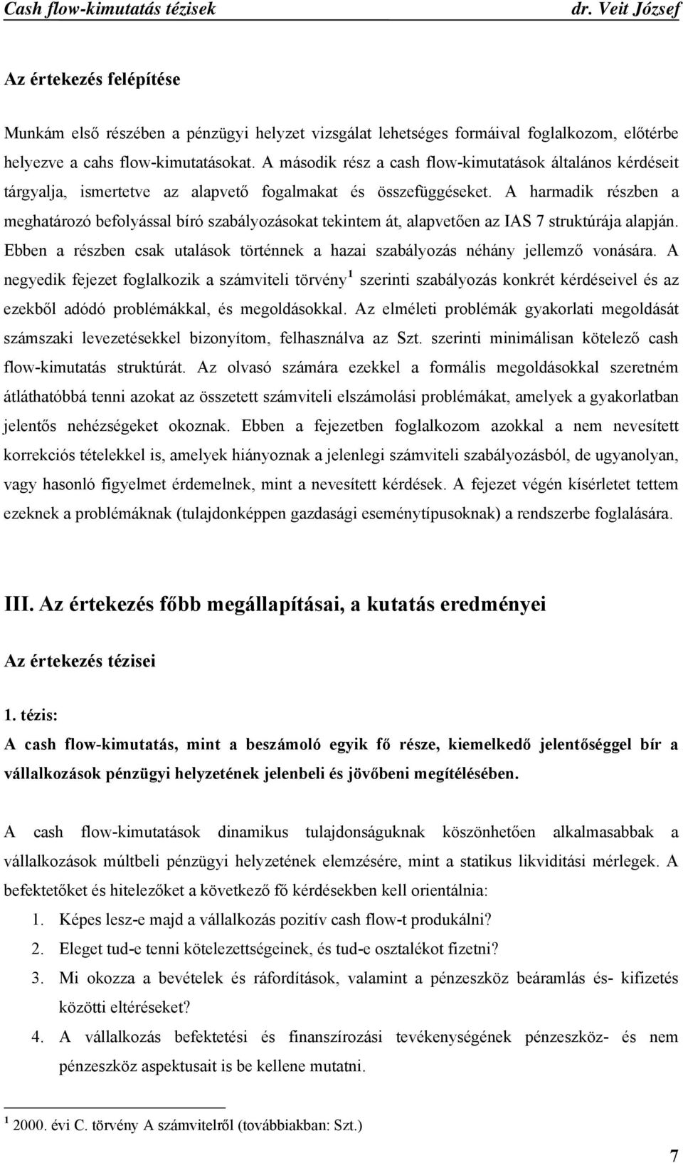 A harmadik részben a meghatározó befolyással bíró szabályozásokat tekintem át, alapvetően az IAS 7 struktúrája alapján.