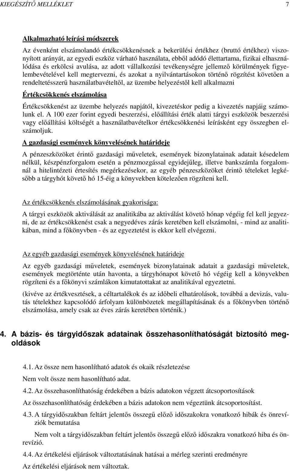 történő rögzítést követően a rendeltetésszerű használatbavételtől, az üzembe helyezéstől kell alkalmazni Értékcsökkenés elszámolása Értékcsökkenést az üzembe helyezés napjától, kivezetéskor pedig a