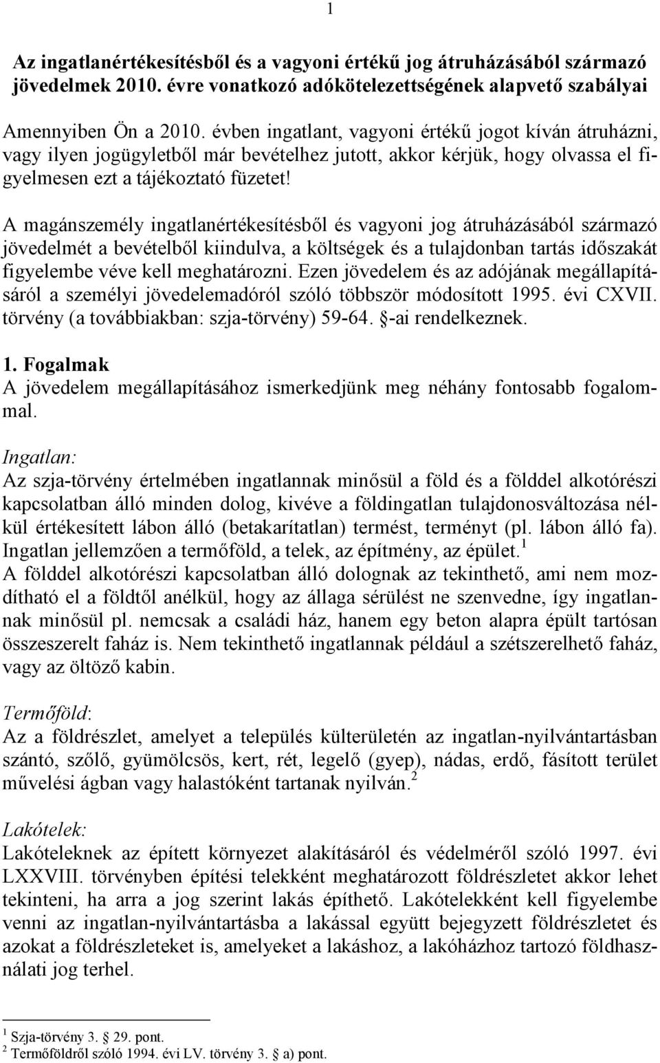 A magánszemély ingatlanértékesítésből és vagyoni jog átruházásából származó jövedelmét a bevételből kiindulva, a költségek és a tulajdonban tartás időszakát figyelembe véve kell meghatározni.