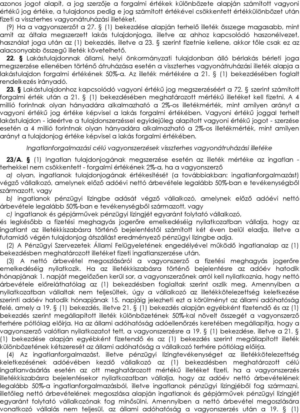 (1) bekezdése alapján terhelı illeték összege magasabb, mint amit az általa megszerzett lakás tulajdonjoga, illetve az ahhoz kapcsolódó haszonélvezet, használat joga után az (1) bekezdés, illetve a