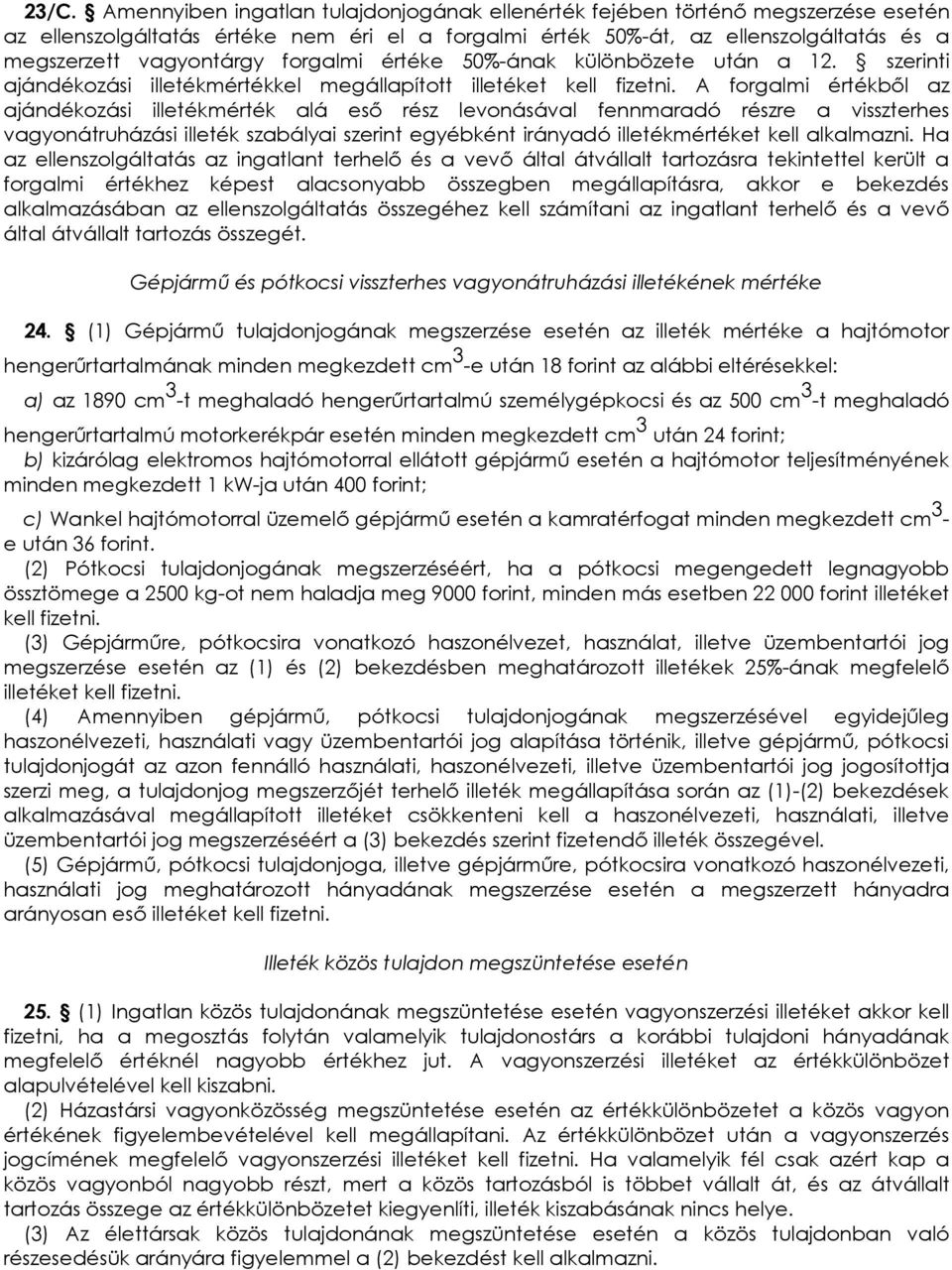 A forgalmi értékbıl az ajándékozási illetékmérték alá esı rész levonásával fennmaradó részre a visszterhes vagyonátruházási illeték szabályai szerint egyébként irányadó illetékmértéket kell