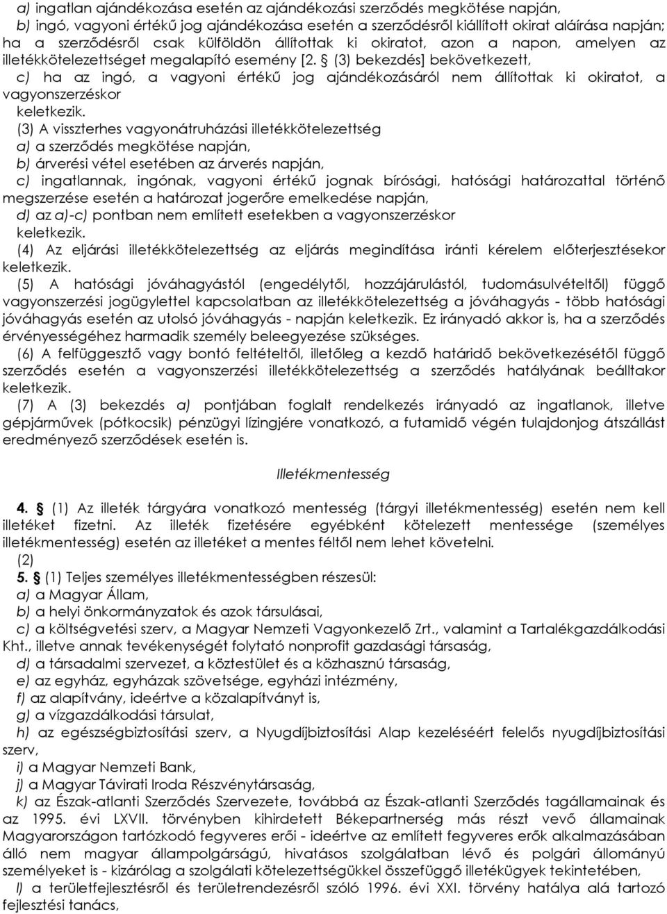 (3) bekezdés] bekövetkezett, c) ha az ingó, a vagyoni értékő jog ajándékozásáról nem állítottak ki okiratot, a vagyonszerzéskor keletkezik.