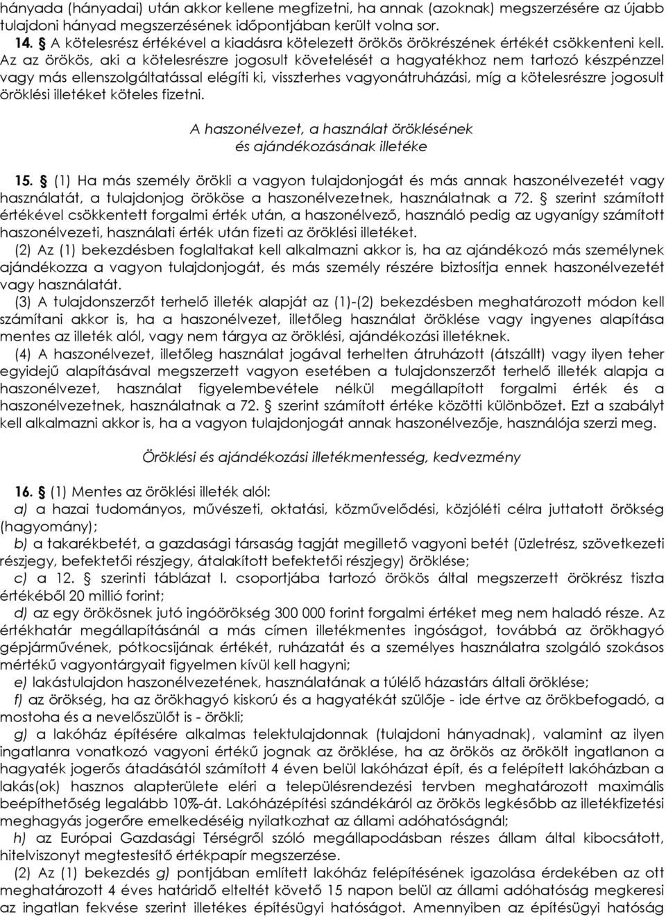 Az az örökös, aki a kötelesrészre jogosult követelését a hagyatékhoz nem tartozó készpénzzel vagy más ellenszolgáltatással elégíti ki, visszterhes vagyonátruházási, míg a kötelesrészre jogosult