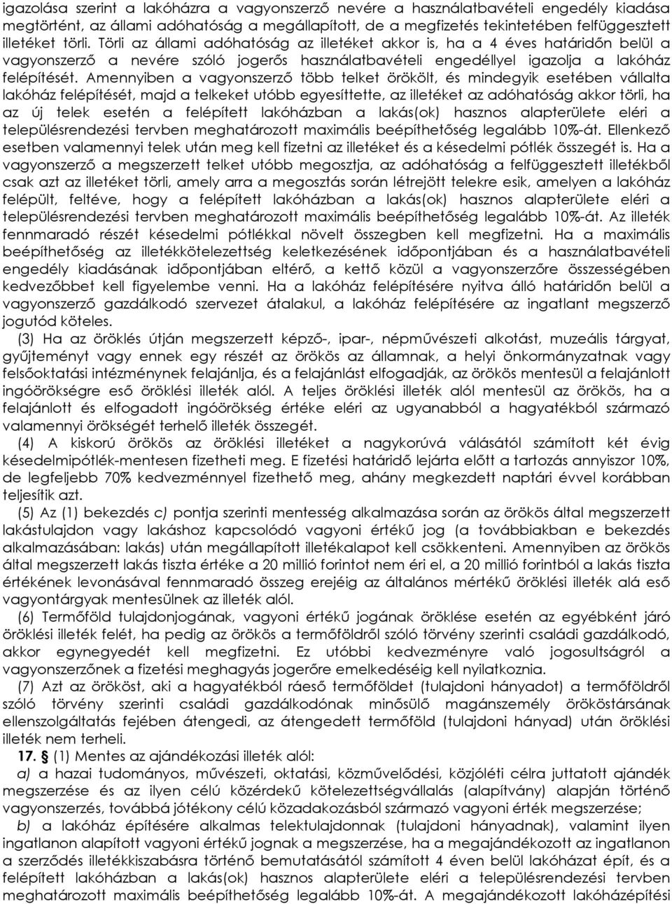 Amennyiben a vagyonszerzı több telket örökölt, és mindegyik esetében vállalta lakóház felépítését, majd a telkeket utóbb egyesíttette, az illetéket az adóhatóság akkor törli, ha az új telek esetén a