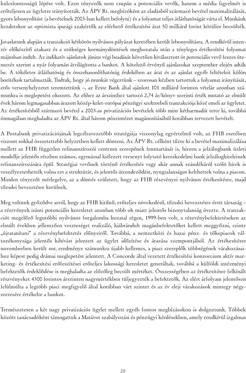 Munkánk kezdetekor az optimista iparági szakértôk az elérhetô értékesítési árat 50 milliárd forint körülire becsülték.