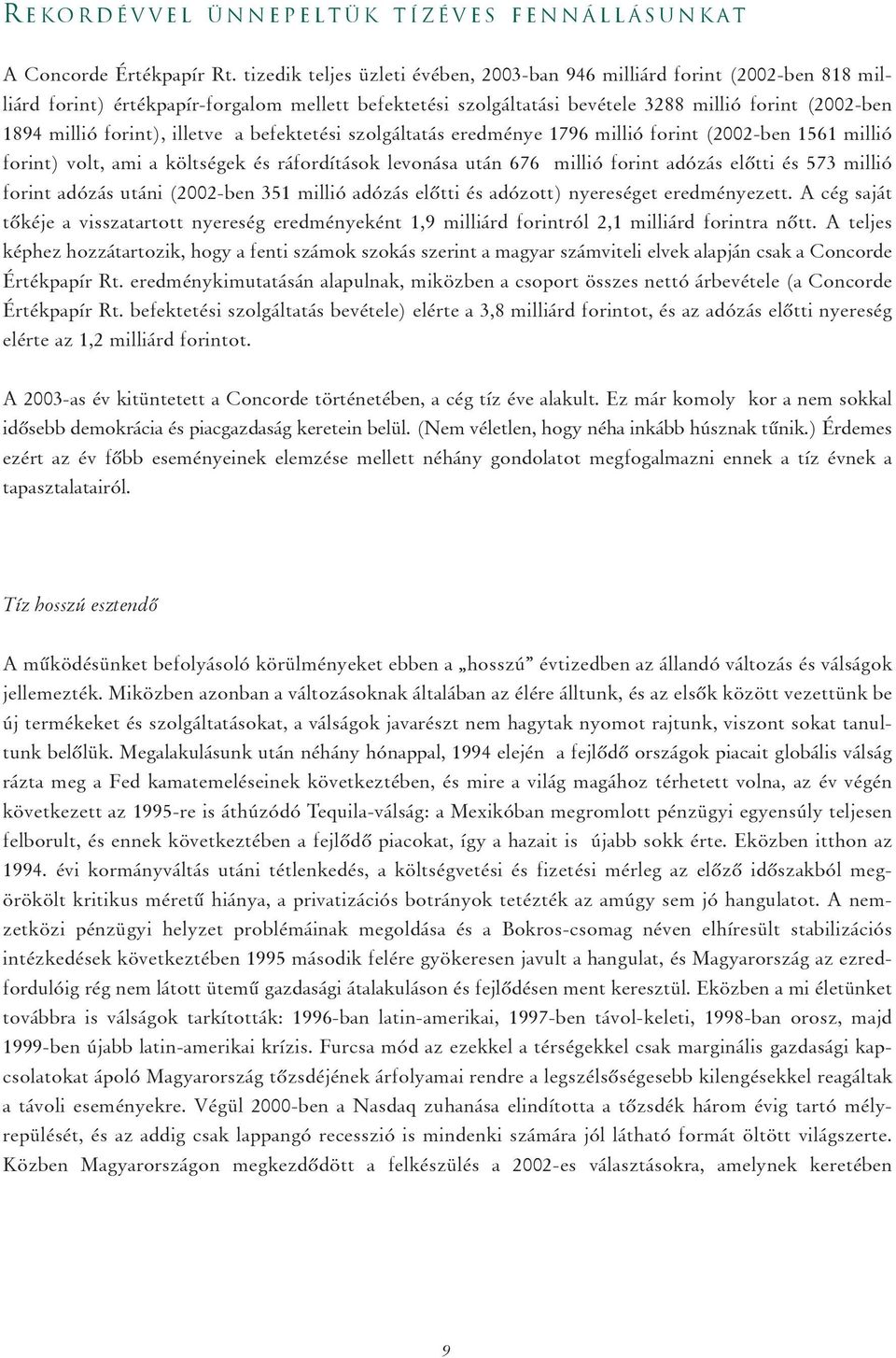 forint), illetve a befektetési szolgáltatás eredménye 1796 millió forint (2002-ben 1561 millió forint) volt, ami a költségek és ráfordítások levonása után 676 millió forint adózás elôtti és 573