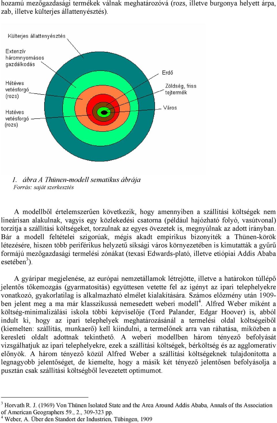 (például hajózható folyó, vasútvonal) torzítja a szállítási költségeket, torzulnak az egyes övezetek is, megnyúlnak az adott irányban.