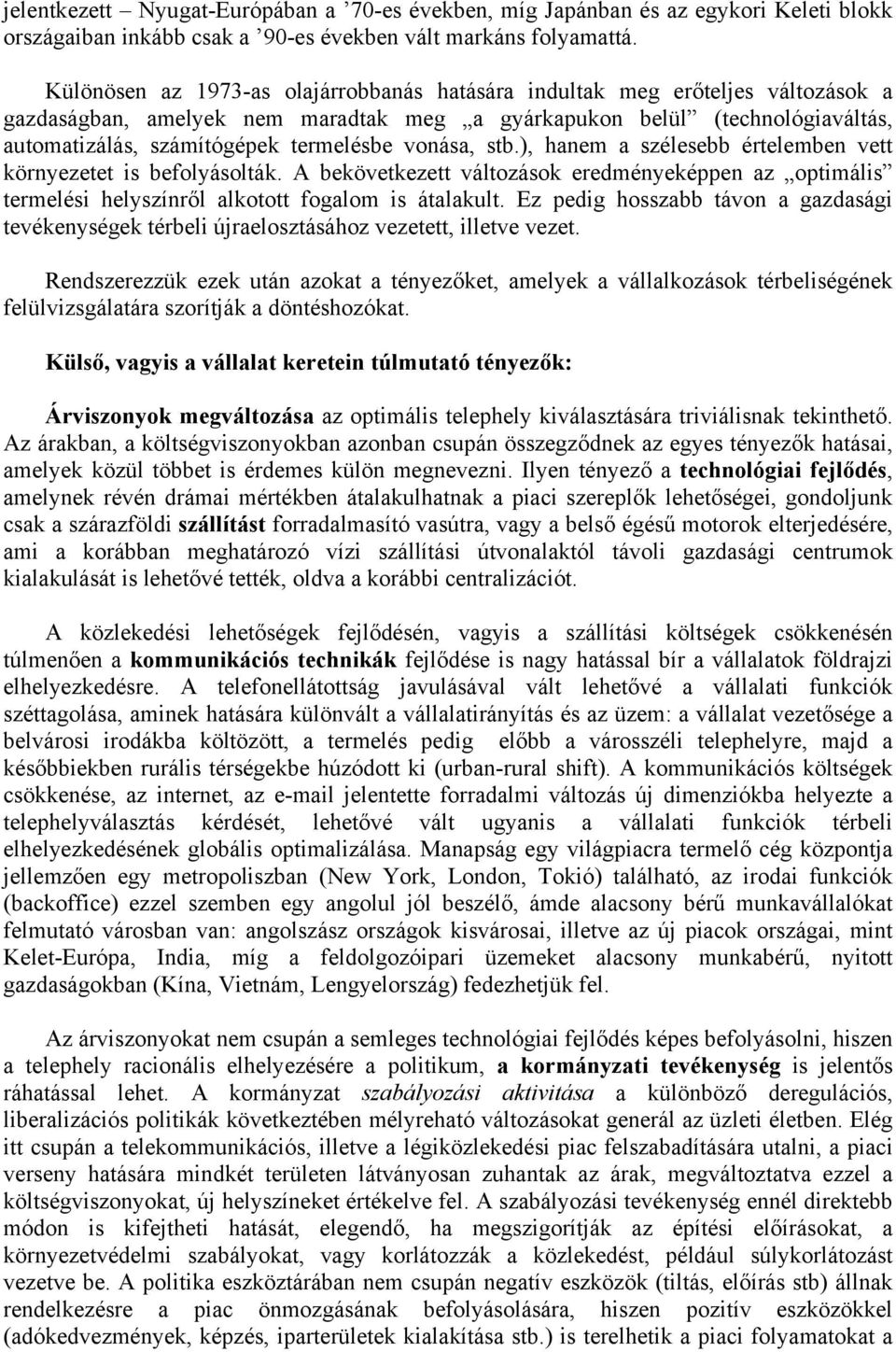 vonása, stb.), hanem a szélesebb értelemben vett környezetet is befolyásolták. A bekövetkezett változások eredményeképpen az optimális termelési helyszínről alkotott fogalom is átalakult.