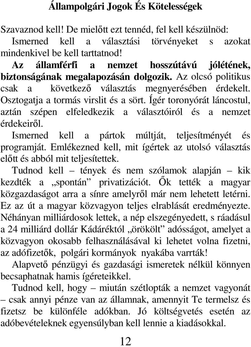 Ígér toronyórát láncostul, aztán szépen elfeledkezik a választóiról és a nemzet érdekeiről. Ismerned kell a pártok múltját, teljesítményét és programját.