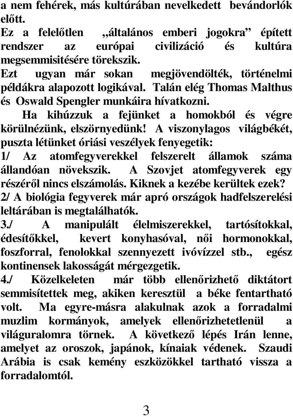 Ha kihúzzuk a fejünket a homokból és végre körülnézünk, elszörnyedünk!