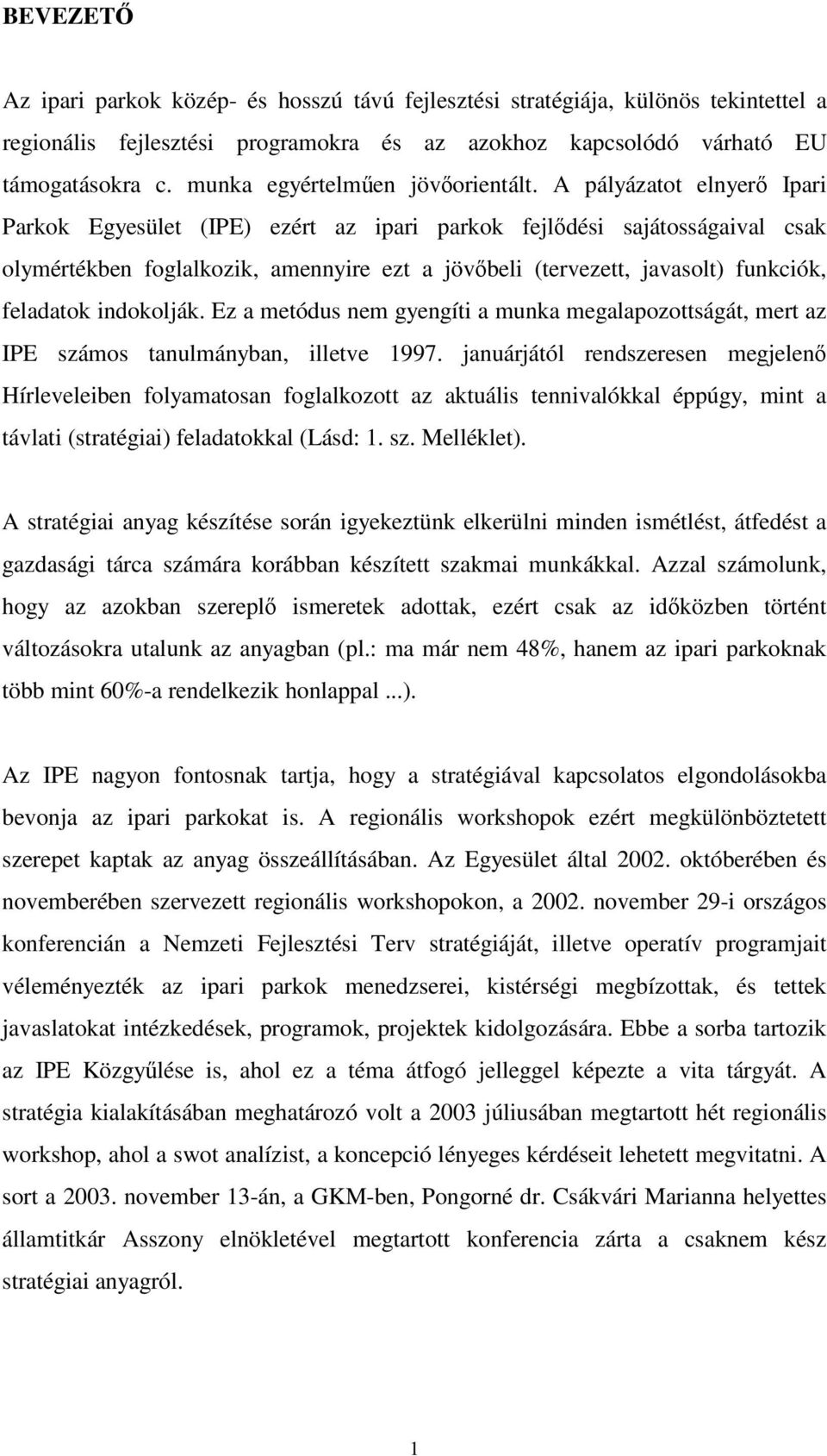 A pályázatot elnyer Ipari Parkok Egyesület (IPE) ezért az ipari parkok fejldési sajátosságaival csak olymértékben foglalkozik, amennyire ezt a jövbeli (tervezett, javasolt) funkciók, feladatok