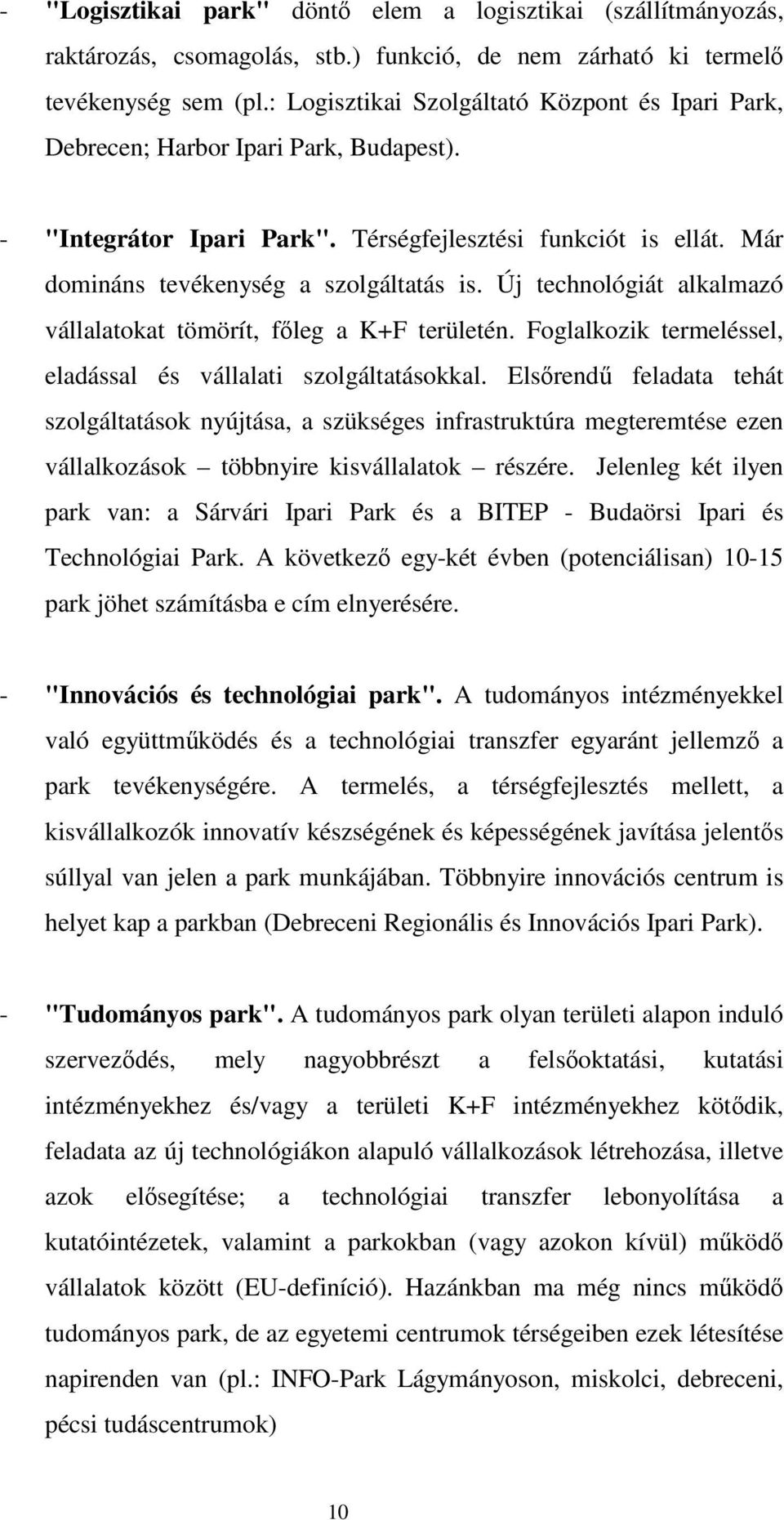 Új technológiát alkalmazó vállalatokat tömörít, fleg a K+F területén. Foglalkozik termeléssel, eladással és vállalati szolgáltatásokkal.