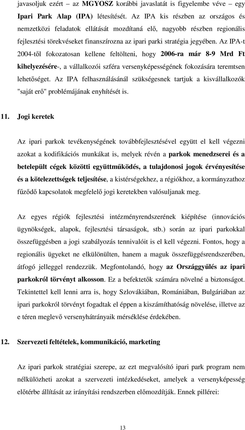 Az IPA-t 2004-tl fokozatosan kellene feltölteni, hogy 2006-ra már 8-9 Mrd Ft kihelyezésére-, a vállalkozói szféra versenyképességének fokozására teremtsen lehetséget.