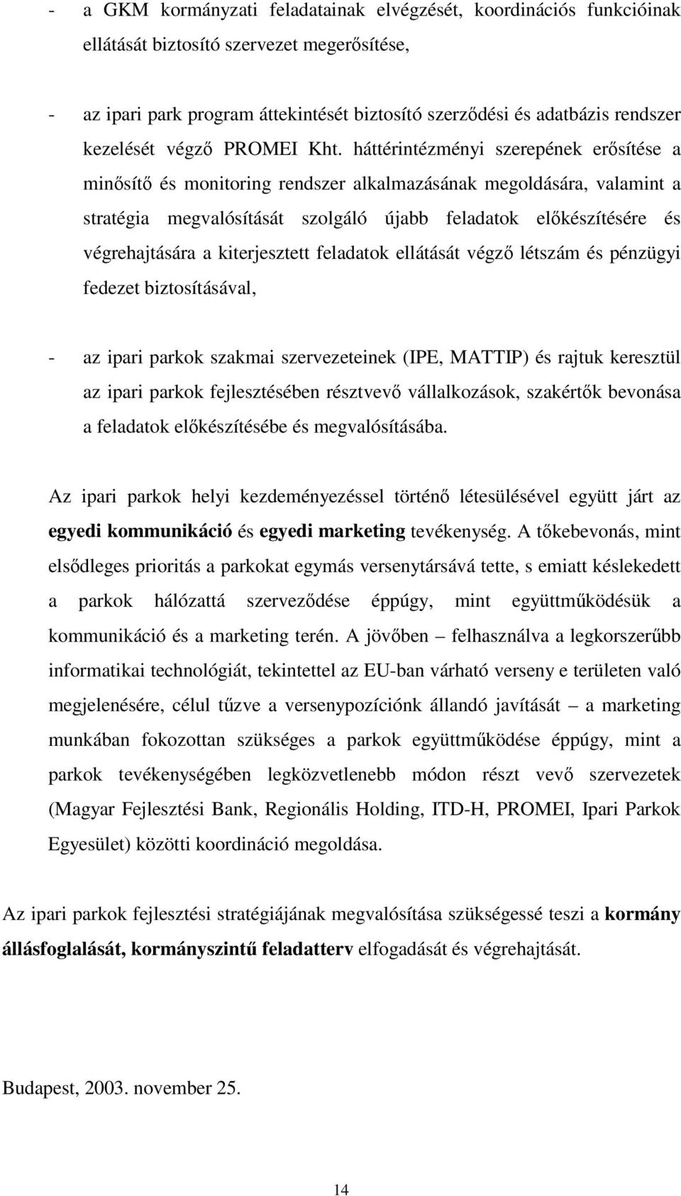 háttérintézményi szerepének ersítése a minsít és monitoring rendszer alkalmazásának megoldására, valamint a stratégia megvalósítását szolgáló újabb feladatok elkészítésére és végrehajtására a