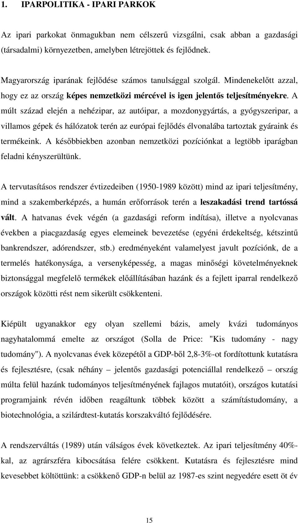 A múlt század elején a nehézipar, az autóipar, a mozdonygyártás, a gyógyszeripar, a villamos gépek és hálózatok terén az európai fejldés élvonalába tartoztak gyáraink és termékeink.