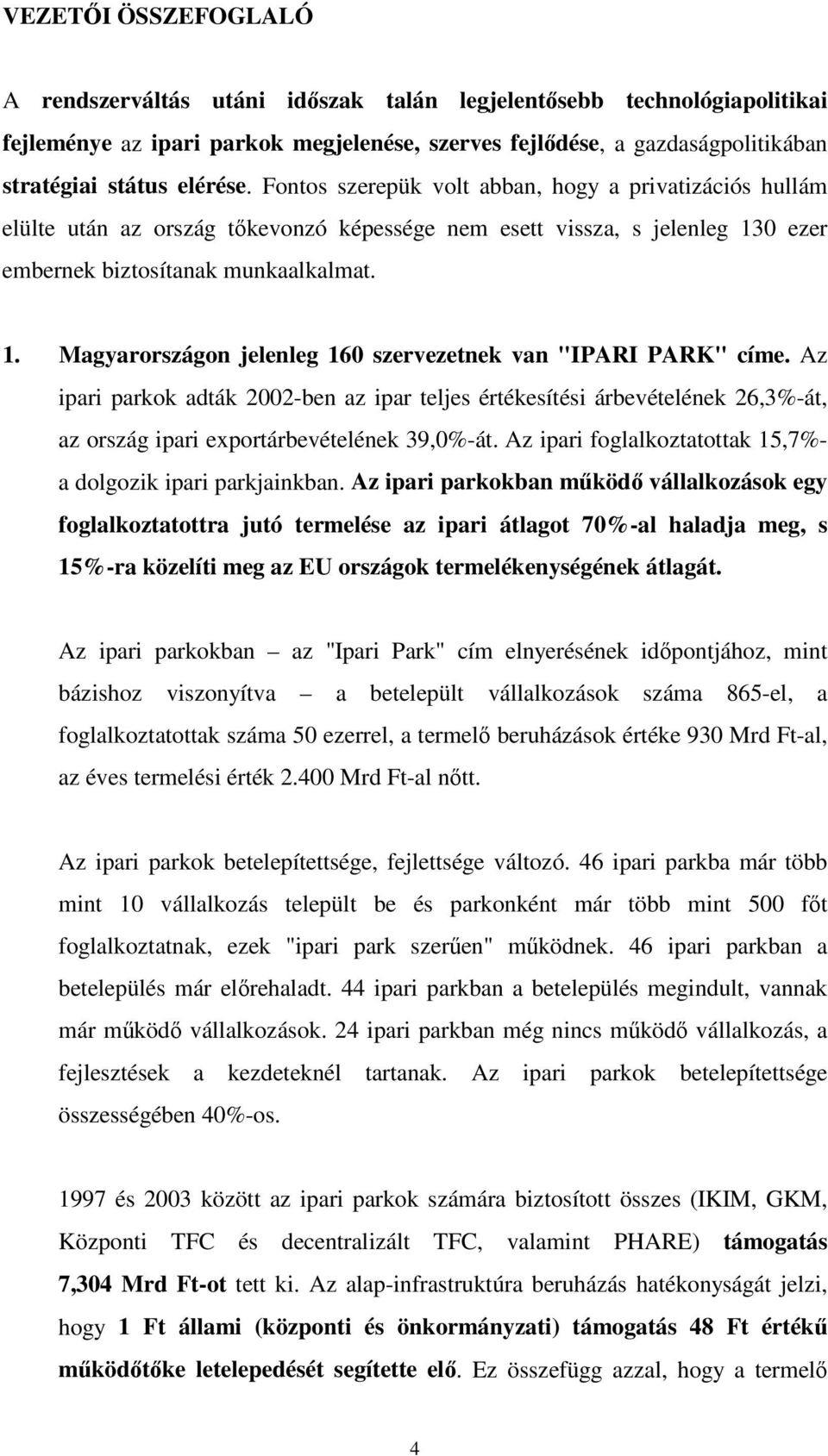 Az ipari parkok adták 2002-ben az ipar teljes értékesítési árbevételének 26,3%-át, az ország ipari exportárbevételének 39,0%-át. Az ipari foglalkoztatottak 15,7%- a dolgozik ipari parkjainkban.