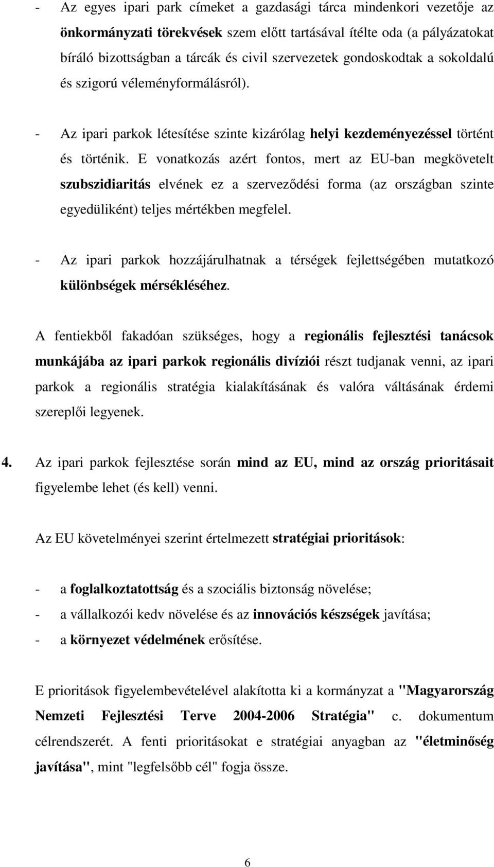 E vonatkozás azért fontos, mert az EU-ban megkövetelt szubszidiaritás elvének ez a szervezdési forma (az országban szinte egyedüliként) teljes mértékben megfelel.