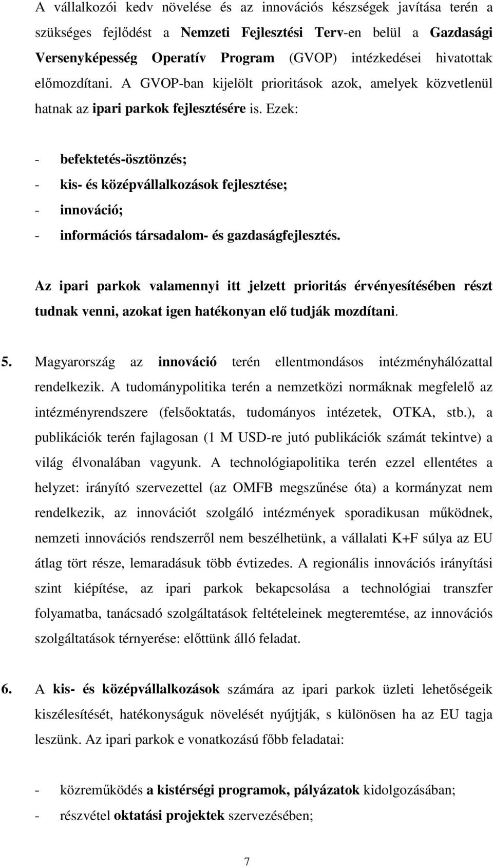 Ezek: - befektetés-ösztönzés; - kis- és középvállalkozások fejlesztése; - innováció; - információs társadalom- és gazdaságfejlesztés.