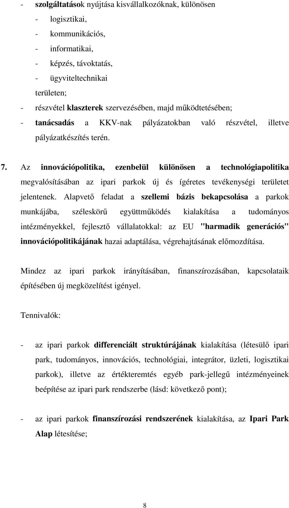 Az innovációpolitika, ezenbelül különösen a technológiapolitika megvalósításában az ipari parkok új és ígéretes tevékenységi területet jelentenek.