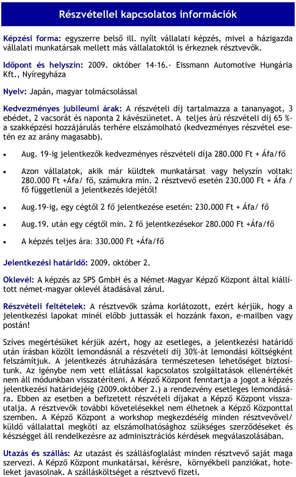 , Nyíregyháza Nyelv: Japán, magyar tolmácsolással Kedvezményes jubileumi árak: A részvételi díj tartalmazza a tananyagot, 3 ebédet, 2 vacsorát és naponta 2 kávészünetet.