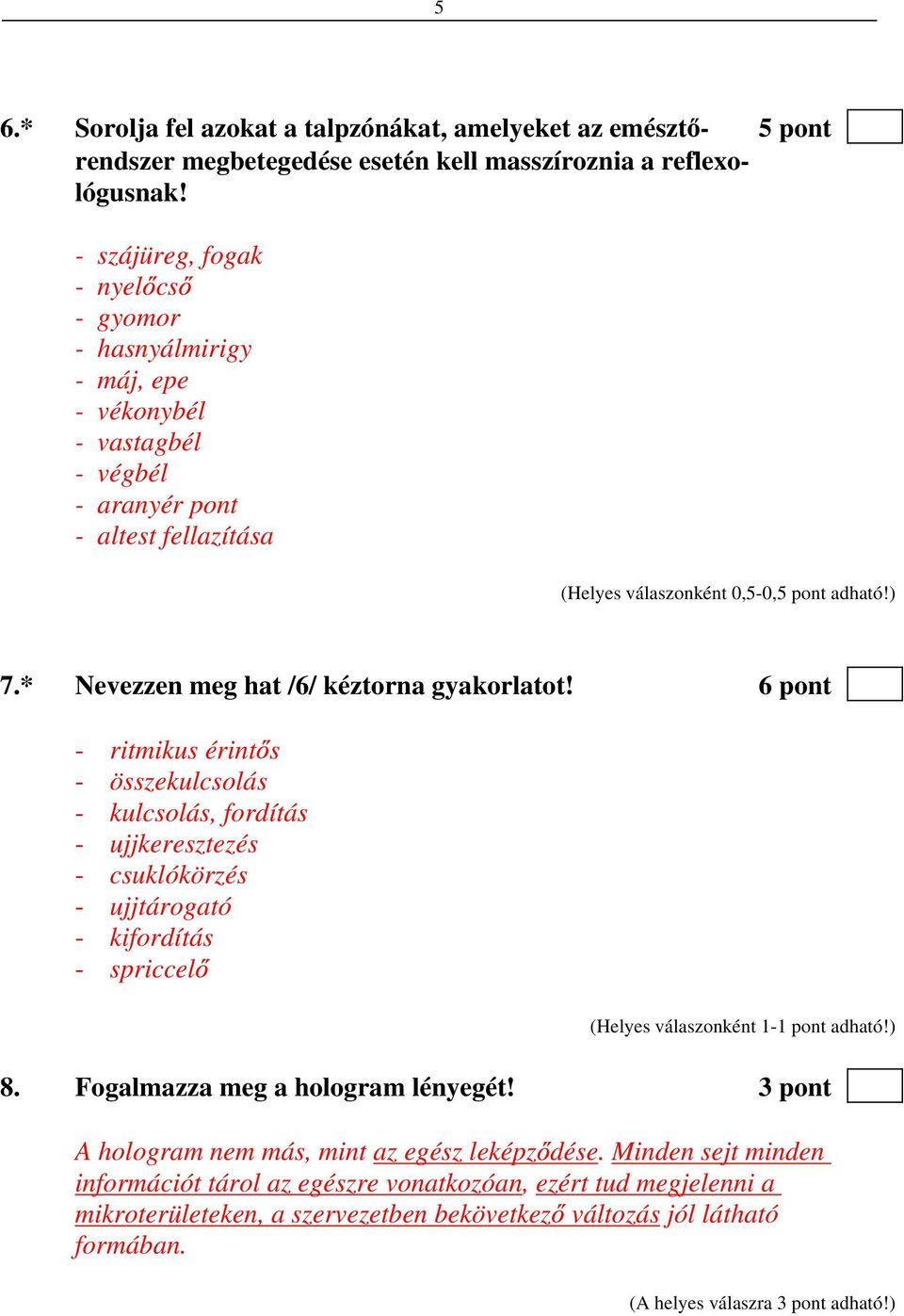 6 pont - ritmikus érint s - összekulcsolás - kulcsolás, fordítás - ujjkeresztezés - csuklókörzés - ujjtárogató - kifordítás - spriccel 8. Fogalmazza meg a hologram lényegét!