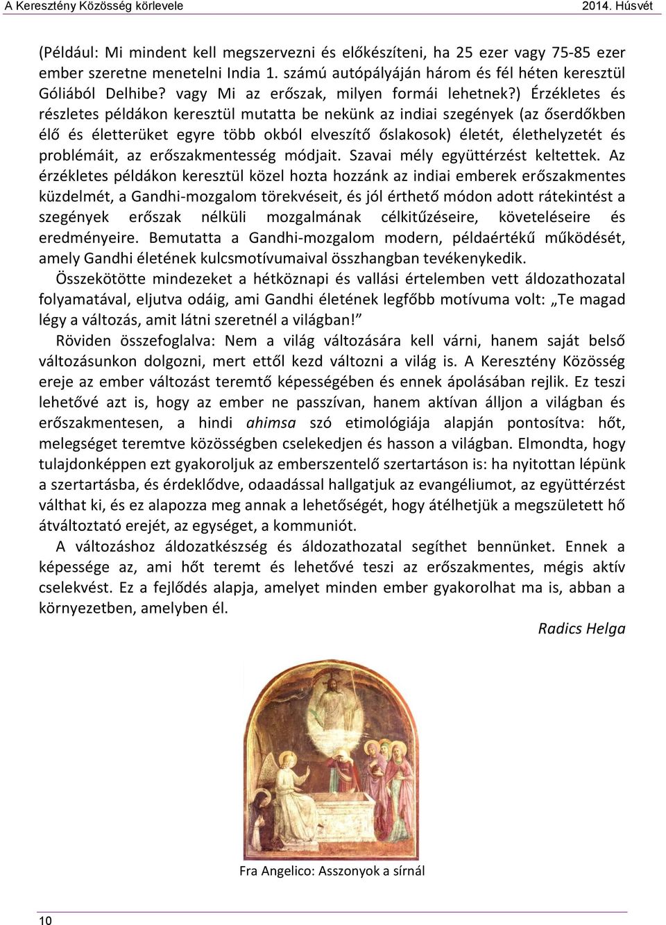 ) Érzékletes és részletes példákon keresztül mutatta be nekünk az indiai szegények (az őserdőkben élő és életterüket egyre több okból elveszítő őslakosok) életét, élethelyzetét és problémáit, az