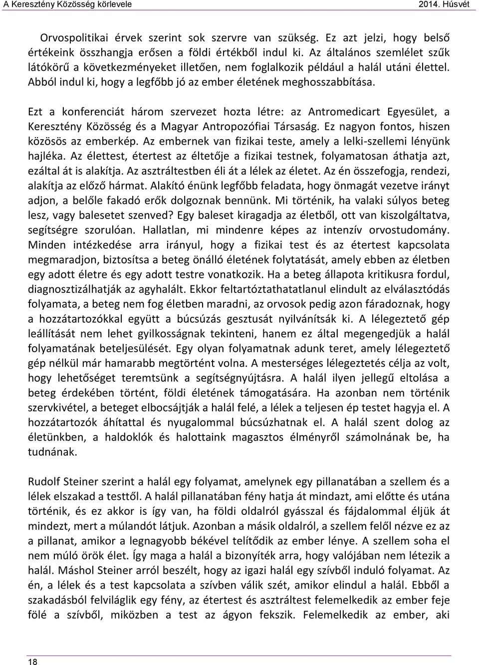 Ezt a konferenciát három szervezet hozta létre: az Antromedicart Egyesület, a Keresztény Közösség és a Magyar Antropozófiai Társaság. Ez nagyon fontos, hiszen közösös az emberkép.