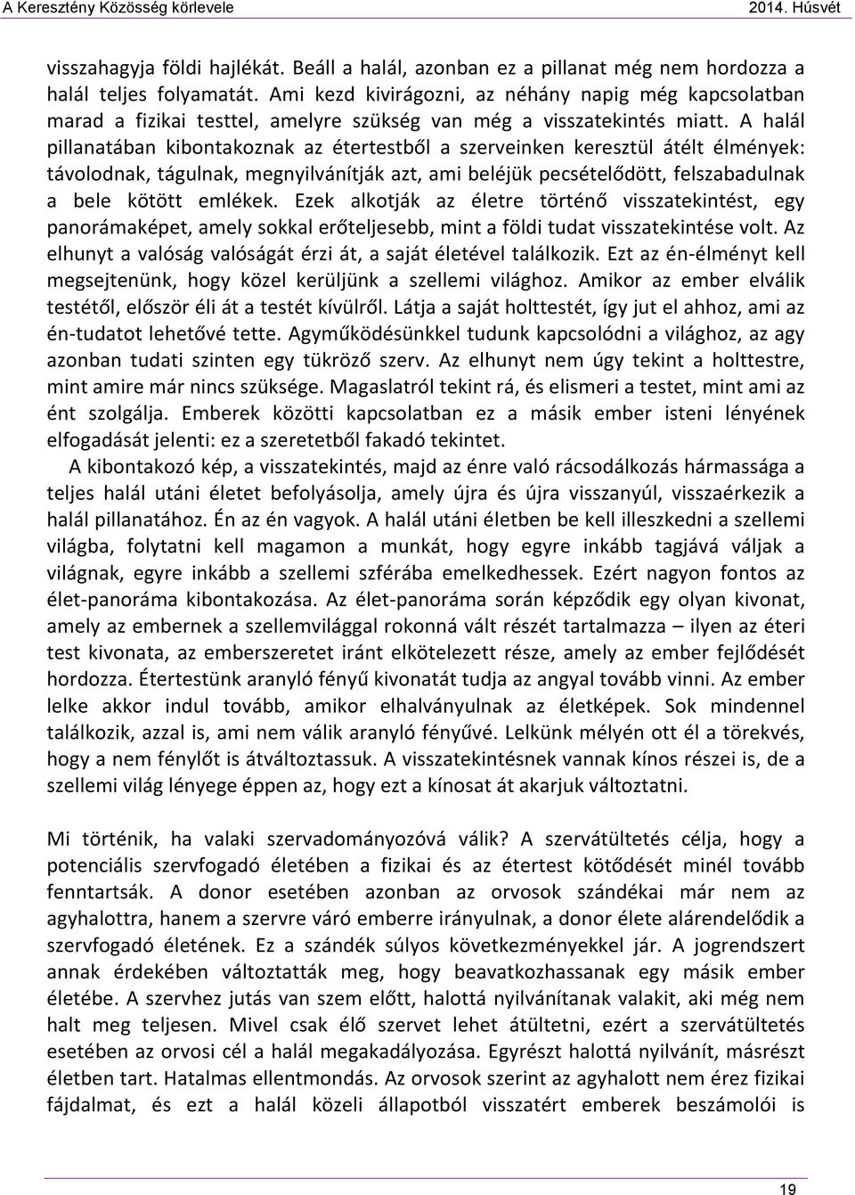 A halál pillanatában kibontakoznak az étertestből a szerveinken keresztül átélt élmények: távolodnak, tágulnak, megnyilvánítják azt, ami beléjük pecsételődött, felszabadulnak a bele kötött emlékek.