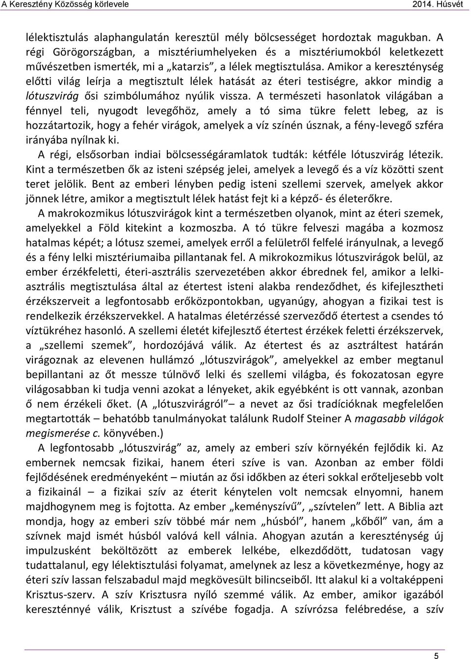 Amikor a kereszténység előtti világ leírja a megtisztult lélek hatását az éteri testiségre, akkor mindig a lótuszvirág ősi szimbólumához nyúlik vissza.