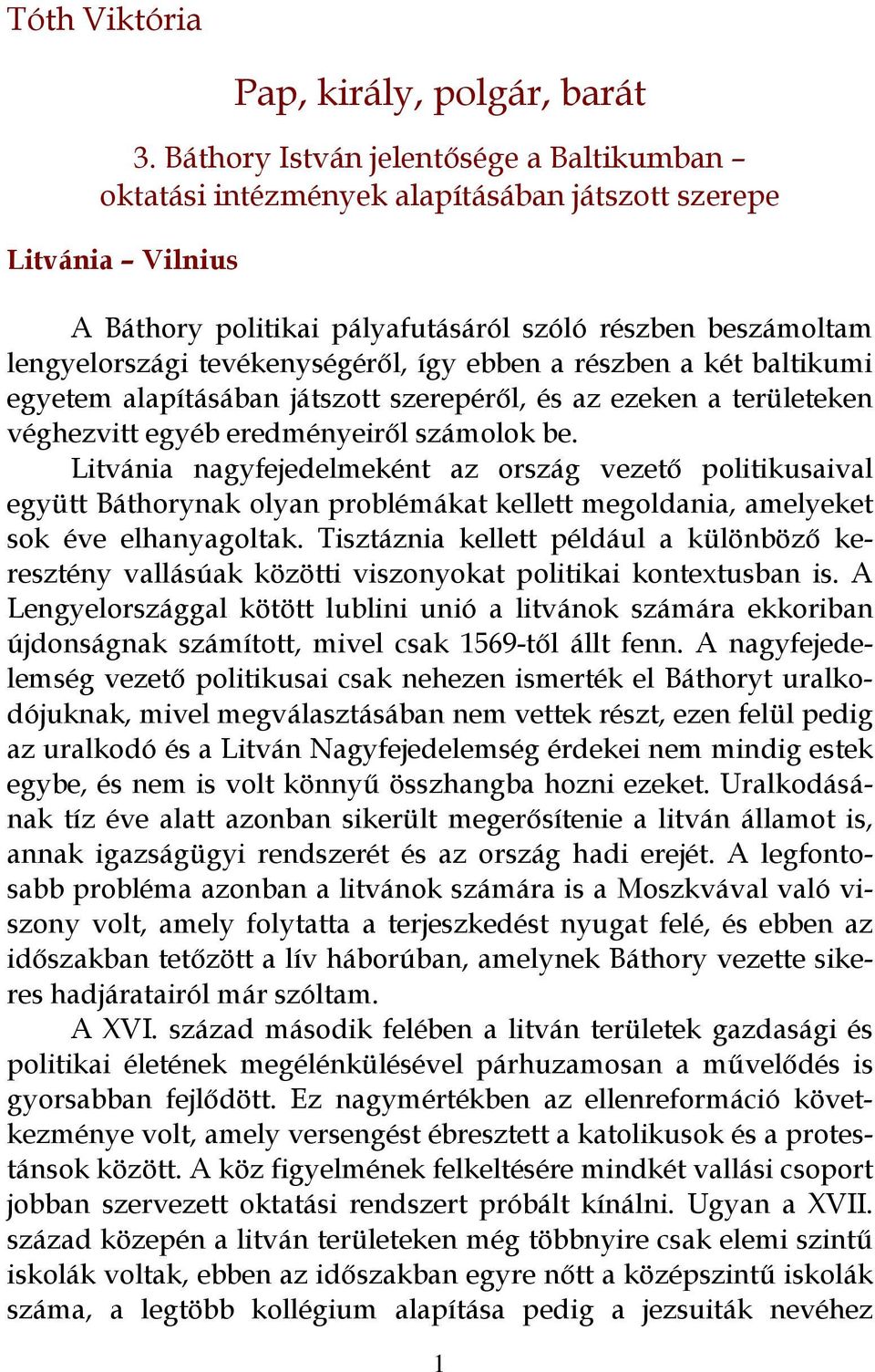 tevékenységéről, így ebben a részben a két baltikumi egyetem alapításában játszott szerepéről, és az ezeken a területeken véghezvitt egyéb eredményeiről számolok be.