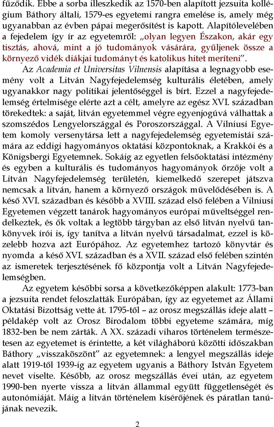 meríteni. Az Academia et Universitas Vilnensis alapítása a legnagyobb esemény volt a Litván Nagyfejedelemség kulturális életében, amely ugyanakkor nagy politikai jelentőséggel is bírt.