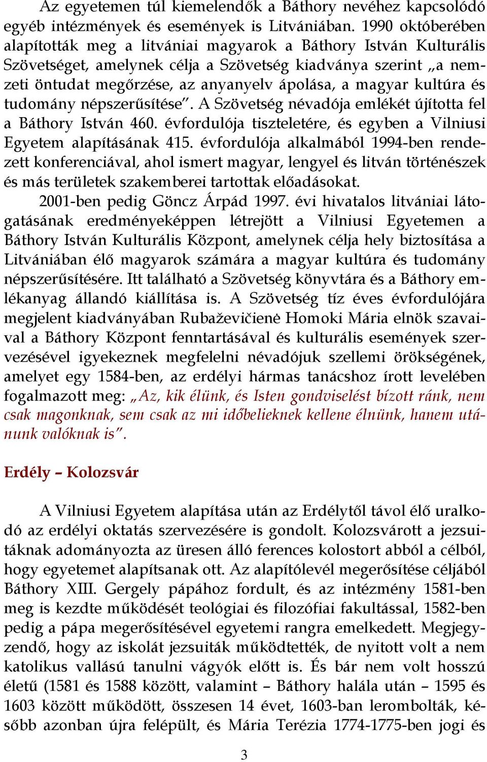 kultúra és tudomány népszerűsítése. A Szövetség névadója emlékét újította fel a Báthory István 460. évfordulója tiszteletére, és egyben a Vilniusi Egyetem alapításának 415.