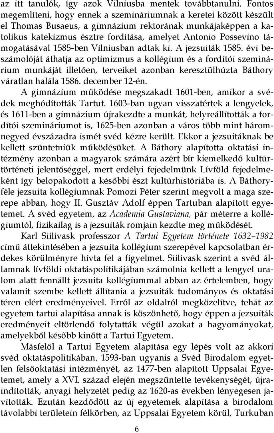 támogatásával 1585-ben Vilniusban adtak ki. A jezsuiták 1585.