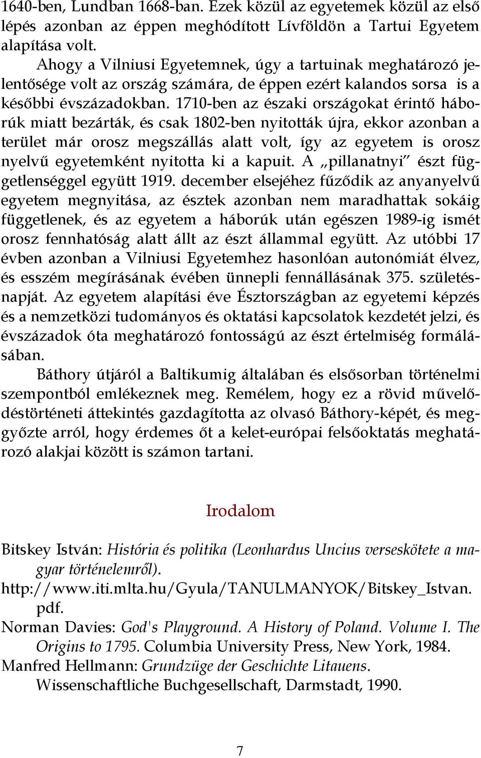 1710-ben az északi országokat érintő háborúk miatt bezárták, és csak 1802-ben nyitották újra, ekkor azonban a terület már orosz megszállás alatt volt, így az egyetem is orosz nyelvű egyetemként