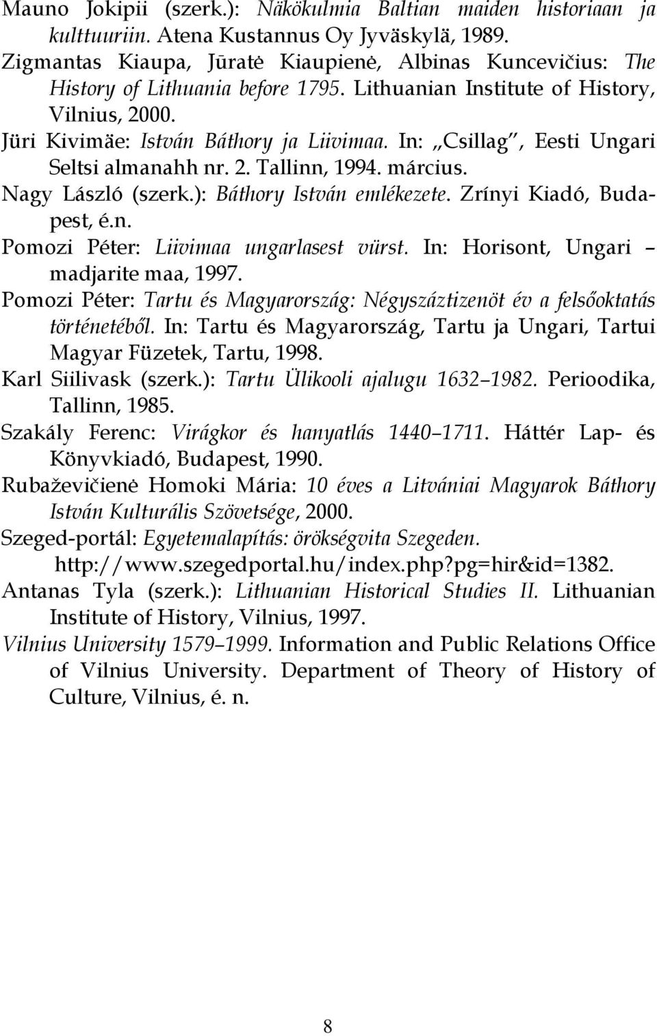 In: Csillag, Eesti Ungari Seltsi almanahh nr. 2. Tallinn, 1994. március. Nagy László (szerk.): Báthory István emlékezete. Zrínyi Kiadó, Budapest, é.n. Pomozi Péter: Liivimaa ungarlasest vürst.