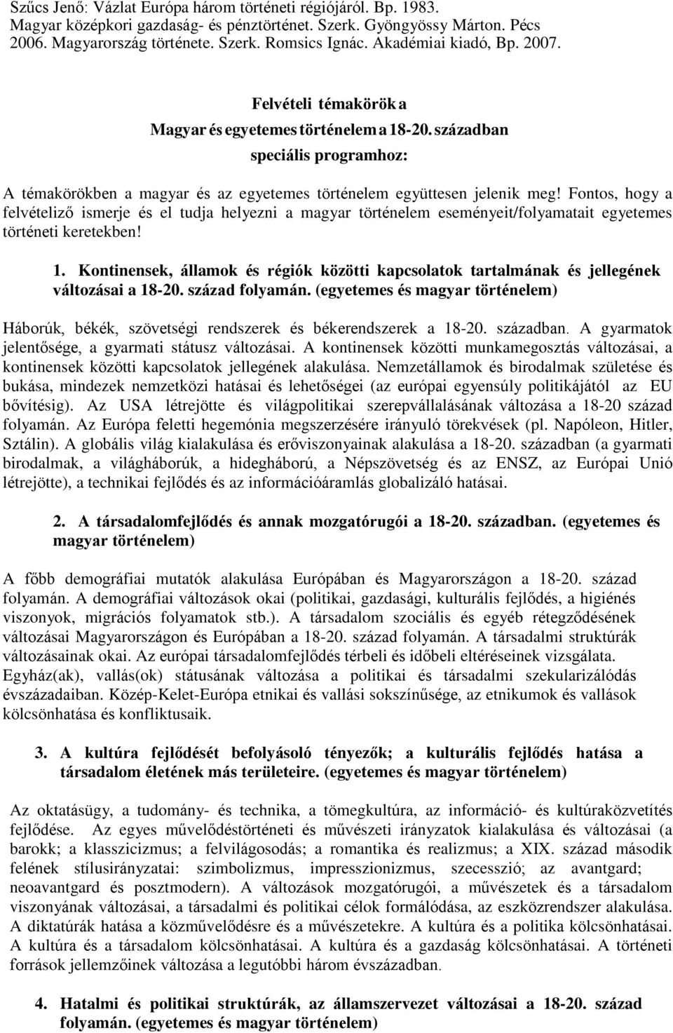 Fontos, hogy a felvételiző ismerje és el tudja helyezni a magyar történelem eseményeit/folyamatait egyetemes történeti keretekben! 1.