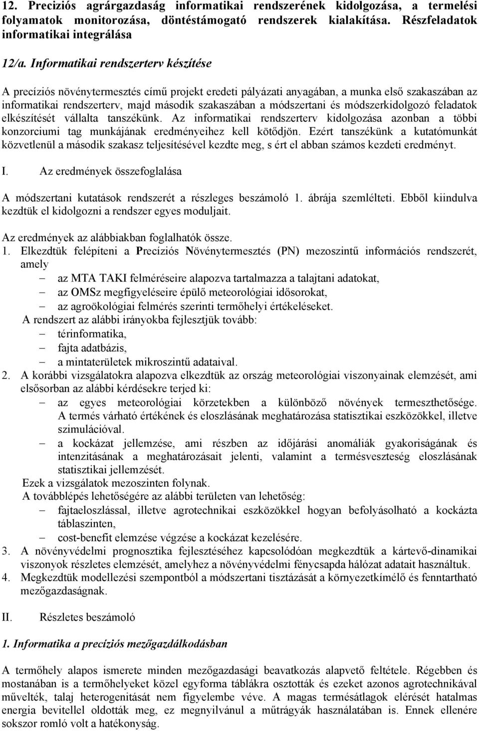 módszertani és módszerkidolgozó feladatok elkészítését vállalta tanszékünk. Az informatikai rendszerterv kidolgozása azonban a többi konzorciumi tag munkájának eredményeihez kell kötődjön.