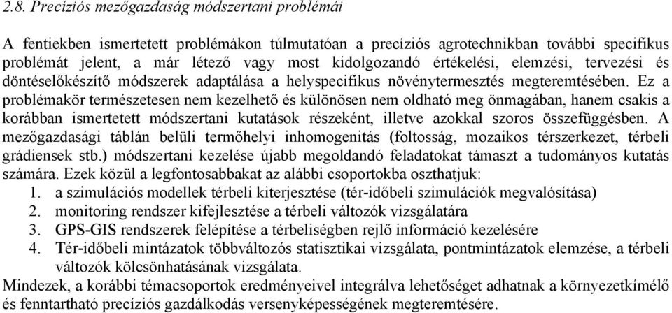 Ez a problémakör természetesen nem kezelhető és különösen nem oldható meg önmagában, hanem csakis a korábban ismertetett módszertani kutatások részeként, illetve azokkal szoros összefüggésben.