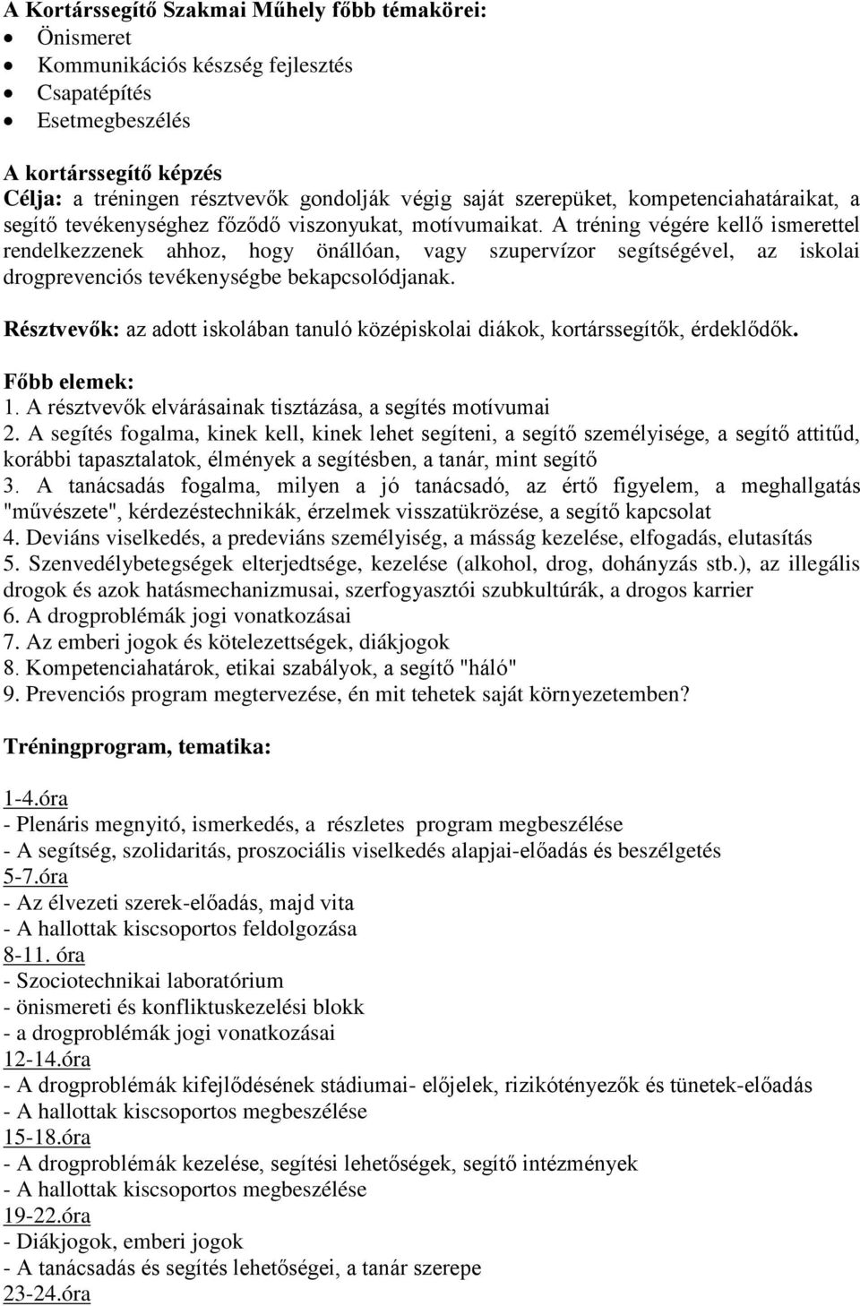 A tréning végére kellő ismerettel rendelkezzenek ahhoz, hogy önállóan, vagy szupervízor segítségével, az iskolai drogprevenciós tevékenységbe bekapcsolódjanak.