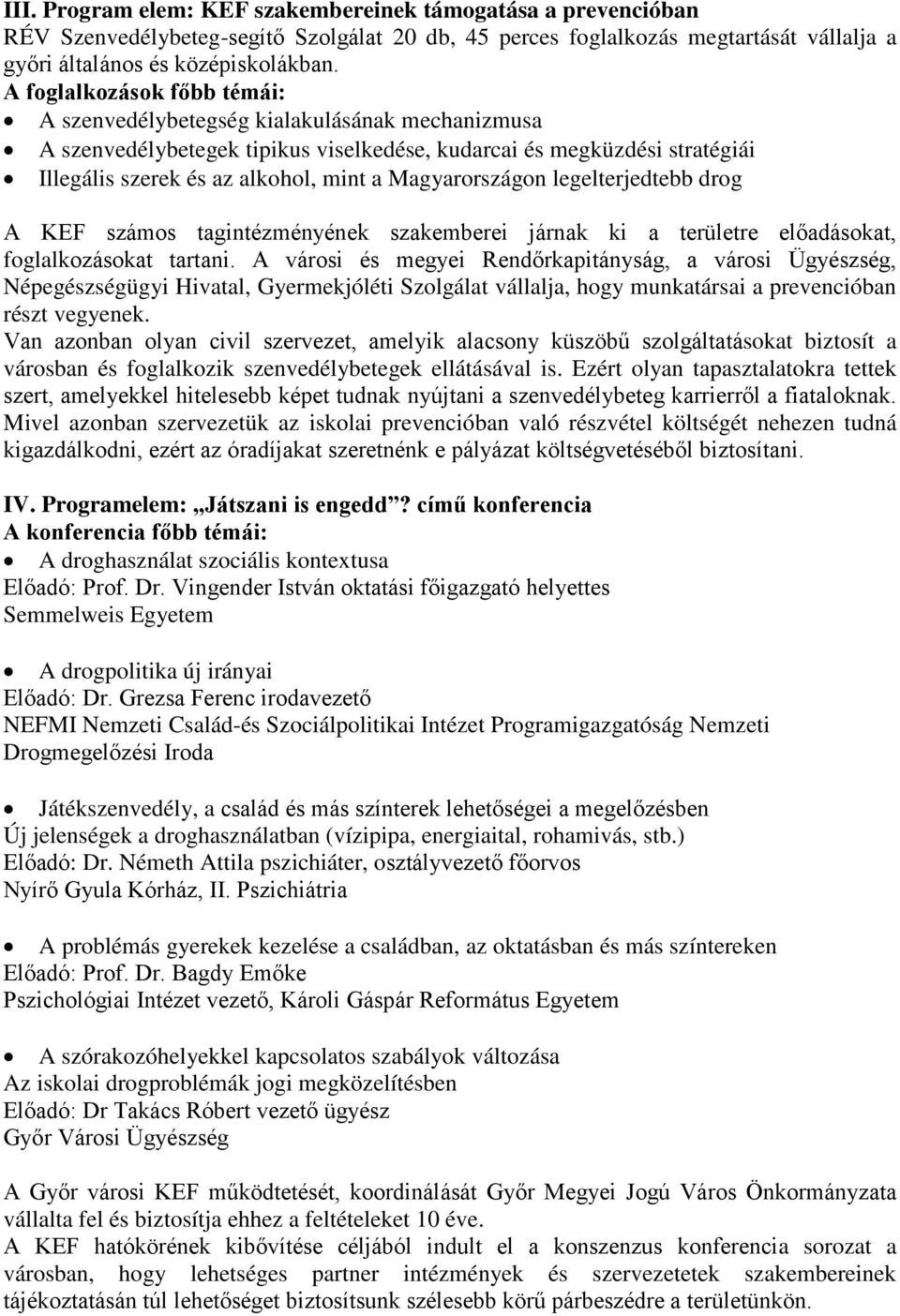 Magyarországon legelterjedtebb drog A KEF számos tagintézményének szakemberei járnak ki a területre előadásokat, foglalkozásokat tartani.