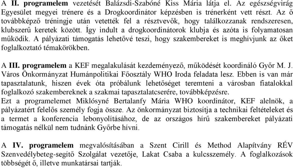 A pályázati támogatás lehetővé teszi, hogy szakembereket is meghívjunk az őket foglalkoztató témakörökben. A III. programelem a KEF megalakulását kezdeményező, működését koordináló Győr M. J.