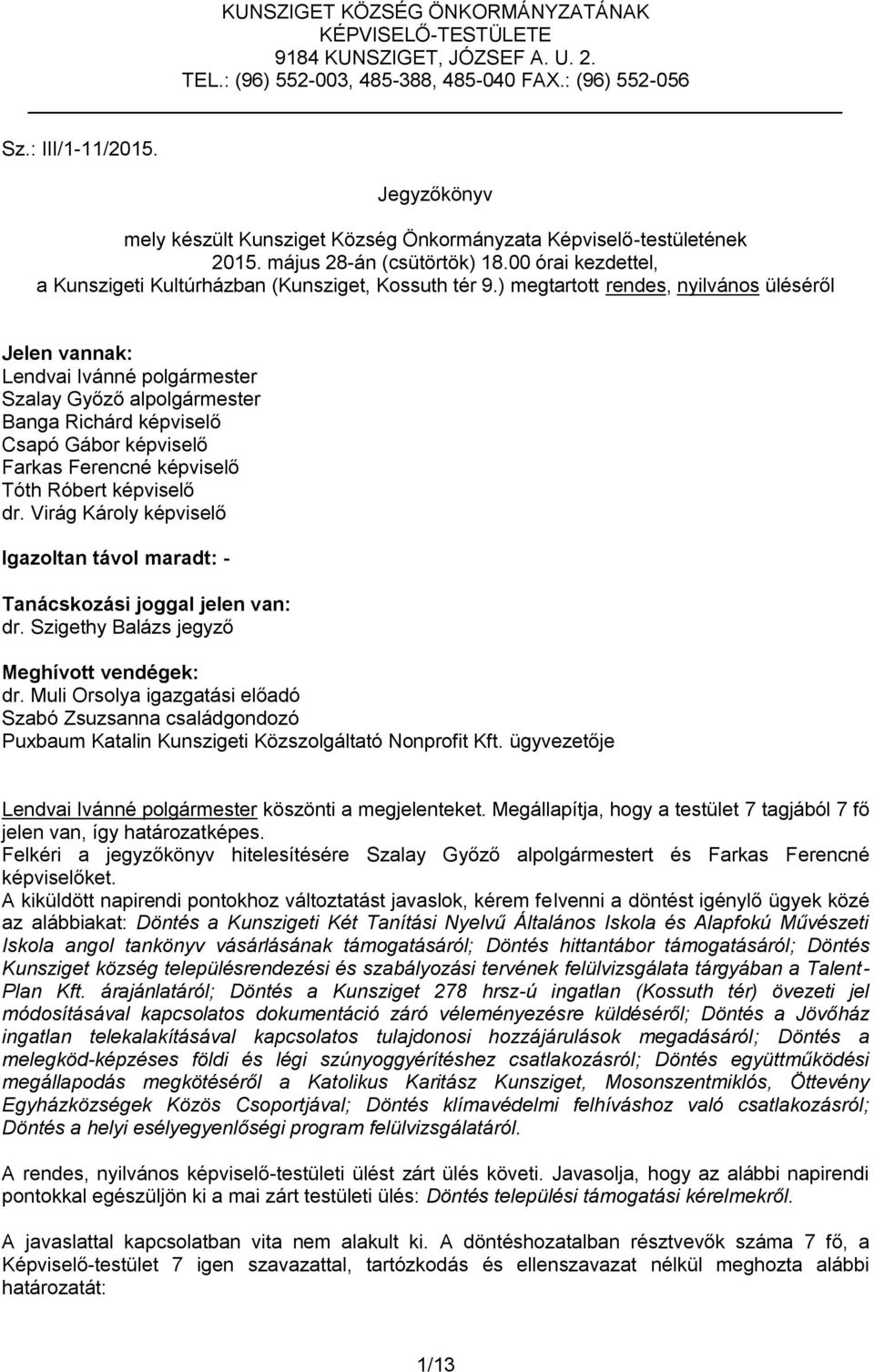 ) megtartott rendes, nyilvános üléséről Jelen vannak: Lendvai Ivánné polgármester Szalay Győző alpolgármester Banga Richárd képviselő Csapó Gábor képviselő Farkas Ferencné képviselő Tóth Róbert